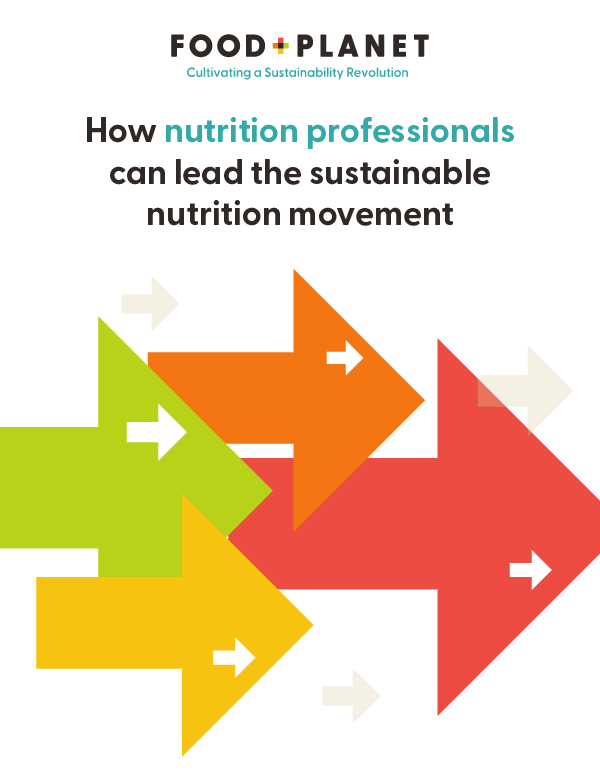 food + planet how nutrition professionals can lead the sustainable nutrition movement